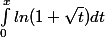 \int_{0}^{x}ln(1+\sqrt{t})dt